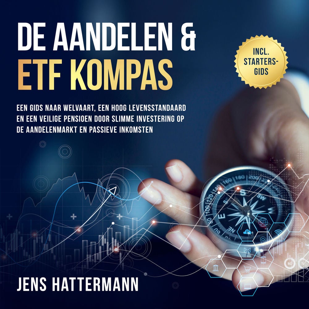 De Aandelen & ETF Kompas: Een gids naar welvaart, een hoog levensstandaard en een veilige pensioen door slimme investering op de a
