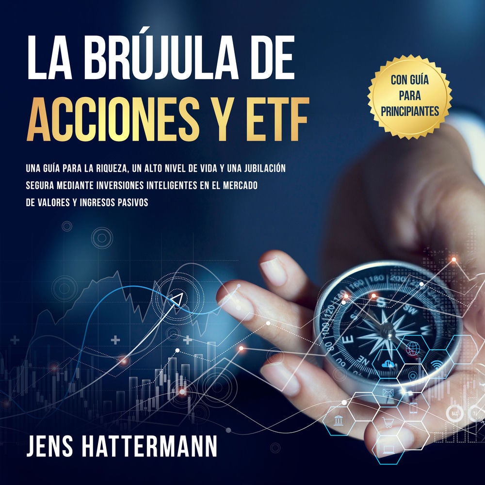 La brújula de Acciones y ETF: Una guía para la riqueza, un alto nivel de vida y una jubilación segura mediante inversiones intelig