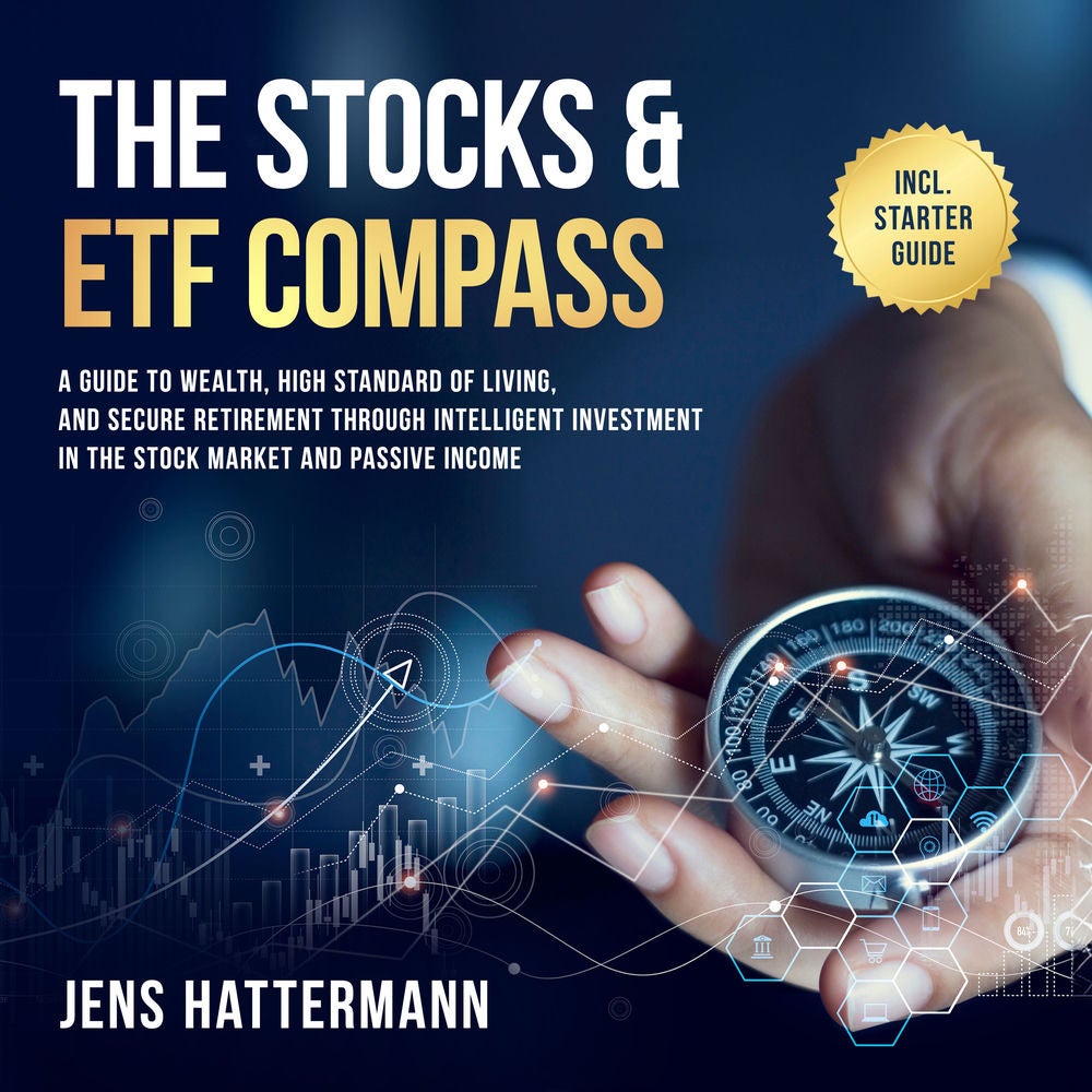 The Stocks & ETF Compass: A Guide to Wealth, High Standard of Living, and Secure Retirement through Intelligent Investment in the