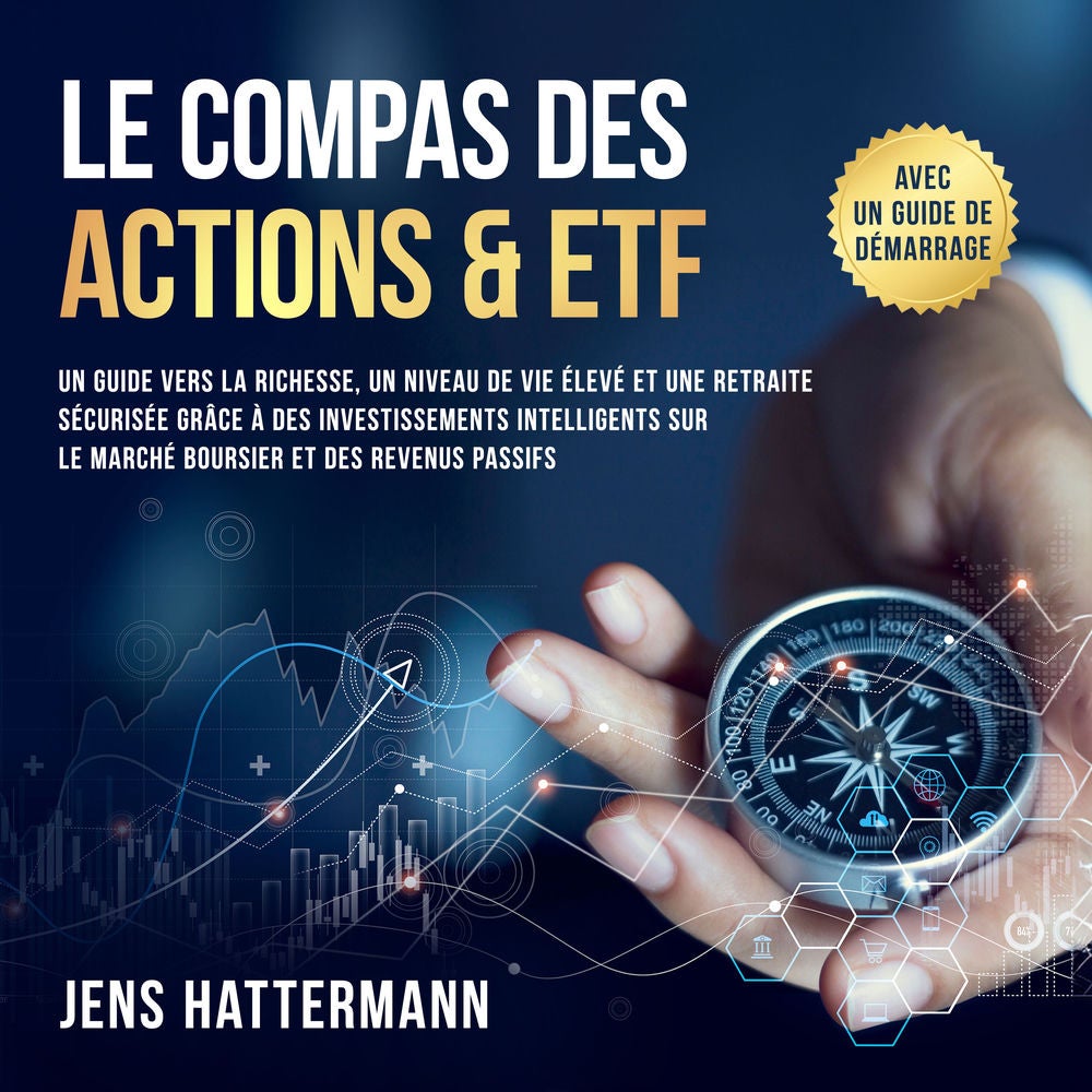 Le Compas des Actions & ETF : Un guide vers la richesse, un niveau de vie élevé et une retraite sécurisée grâce à des investisseme