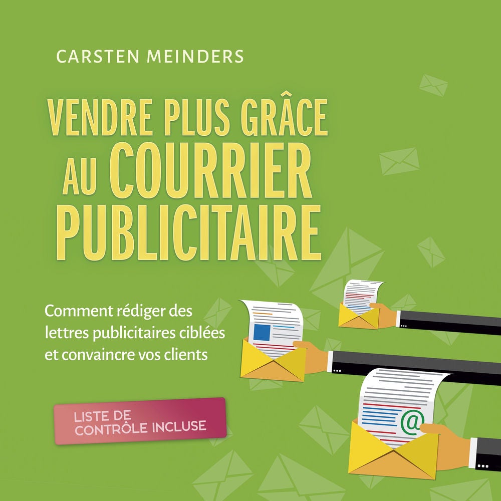 Vendre plus grâce au courrier publicitaire: Comment rédiger des lettres publicitaires ciblées et convaincre vos clients - liste de