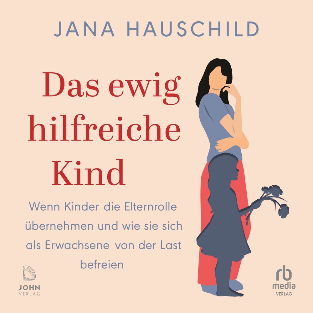 Das ewig hilfreiche Kind - Wenn Kinder die Elternrolle übernehmen und wie sie sich als Erwachsene von der Last befreien
