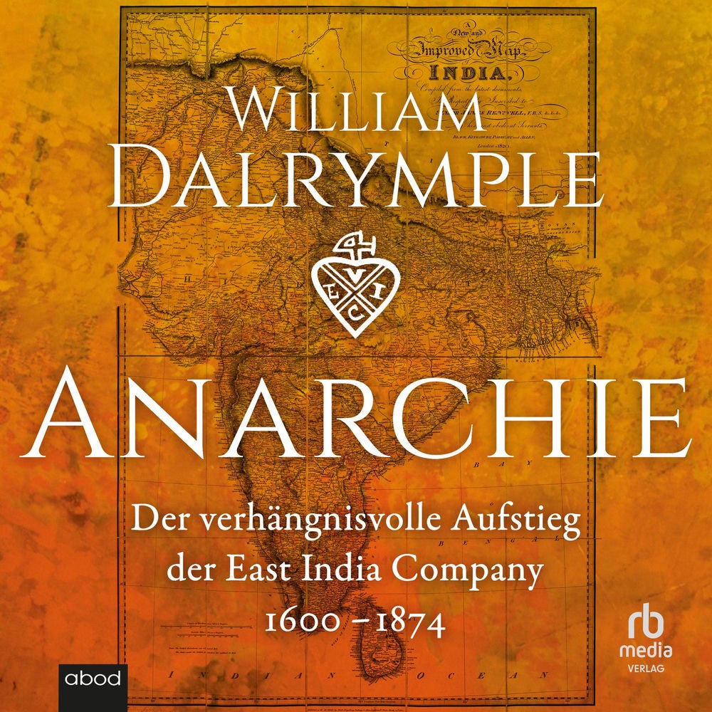 Anarchie - Der verhängnisvolle Aufstieg der East India Company. 1600-1874