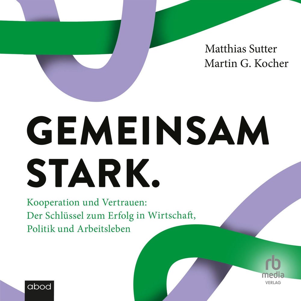 Gemeinsam stark - Kooperation und Vertrauen: Der Schlüssel zum Erfolg in Wirtschaft, Politik und Arbeitsleben