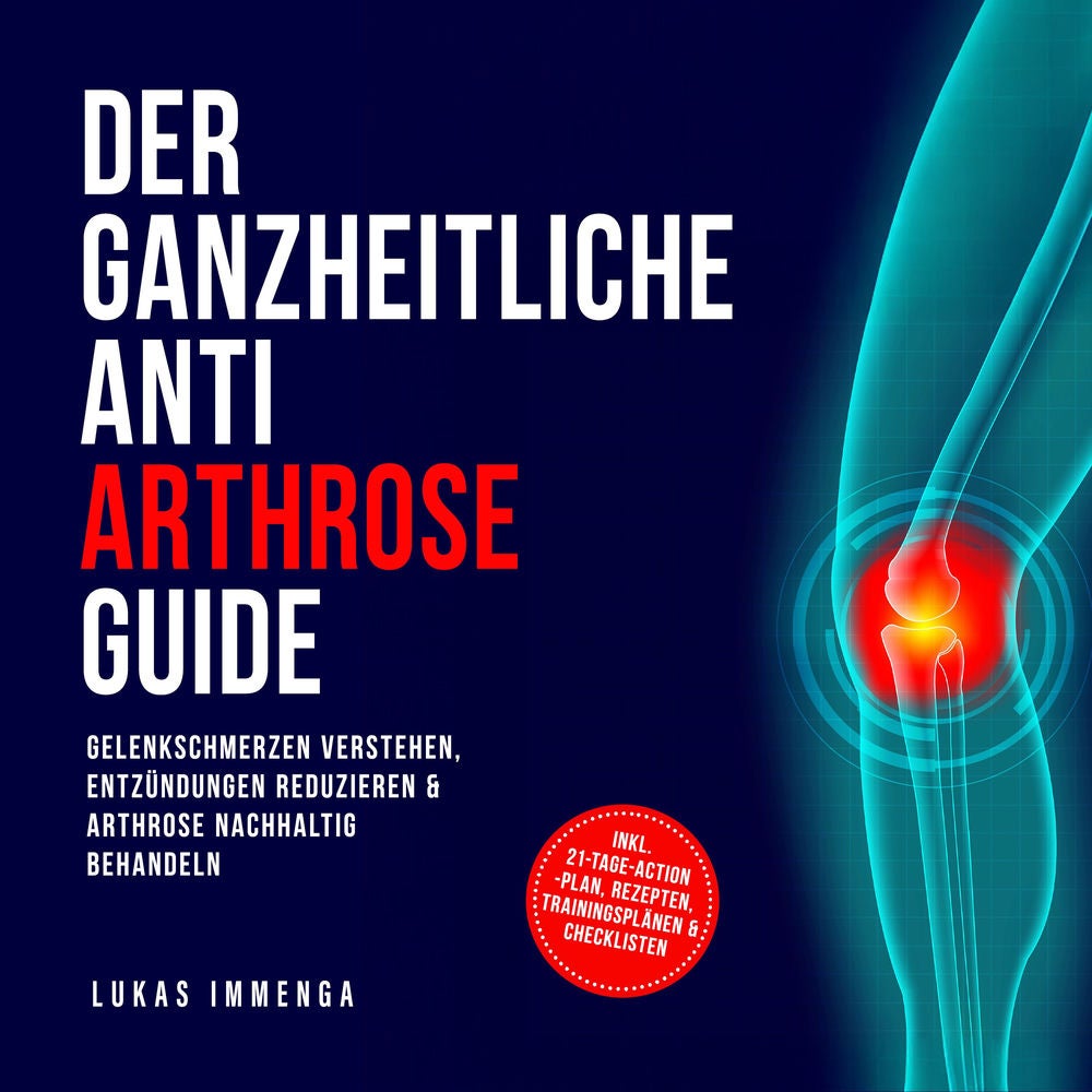 Der ganzheitliche Anti Arthrose Guide: Gelenkschmerzen verstehen, Entzündungen reduzieren & Arthrose nachhaltig behandeln – inkl.