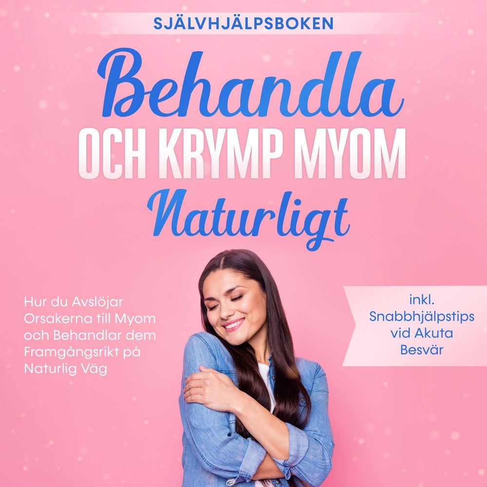 Behandla och Krymp Myom Naturligt – Självhjälpsboken: Hur du Avslöjar Orsakerna till Myom och Behandlar dem Framgångsrikt på Natur