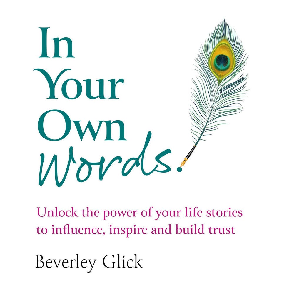 In Your Own Words - Unlock the power of your life stories to influence, inspire and build trust