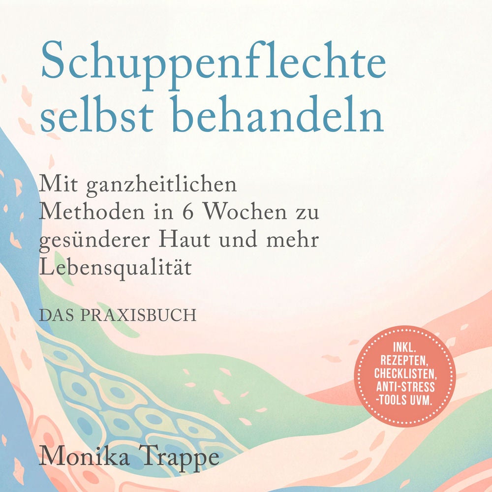 Schuppenflechte selbst behandeln – Das Praxisbuch: Mit ganzheitlichen Methoden in 6 Wochen zu gesünderer Haut und mehr Lebensquali