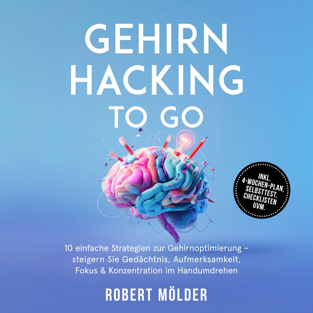 Gehirn Hacking to go: 10 einfache Strategien zur Gehirnoptimierung – steigern Sie Gedächtnis, Aufmerksamkeit, Fokus & Konzentratio