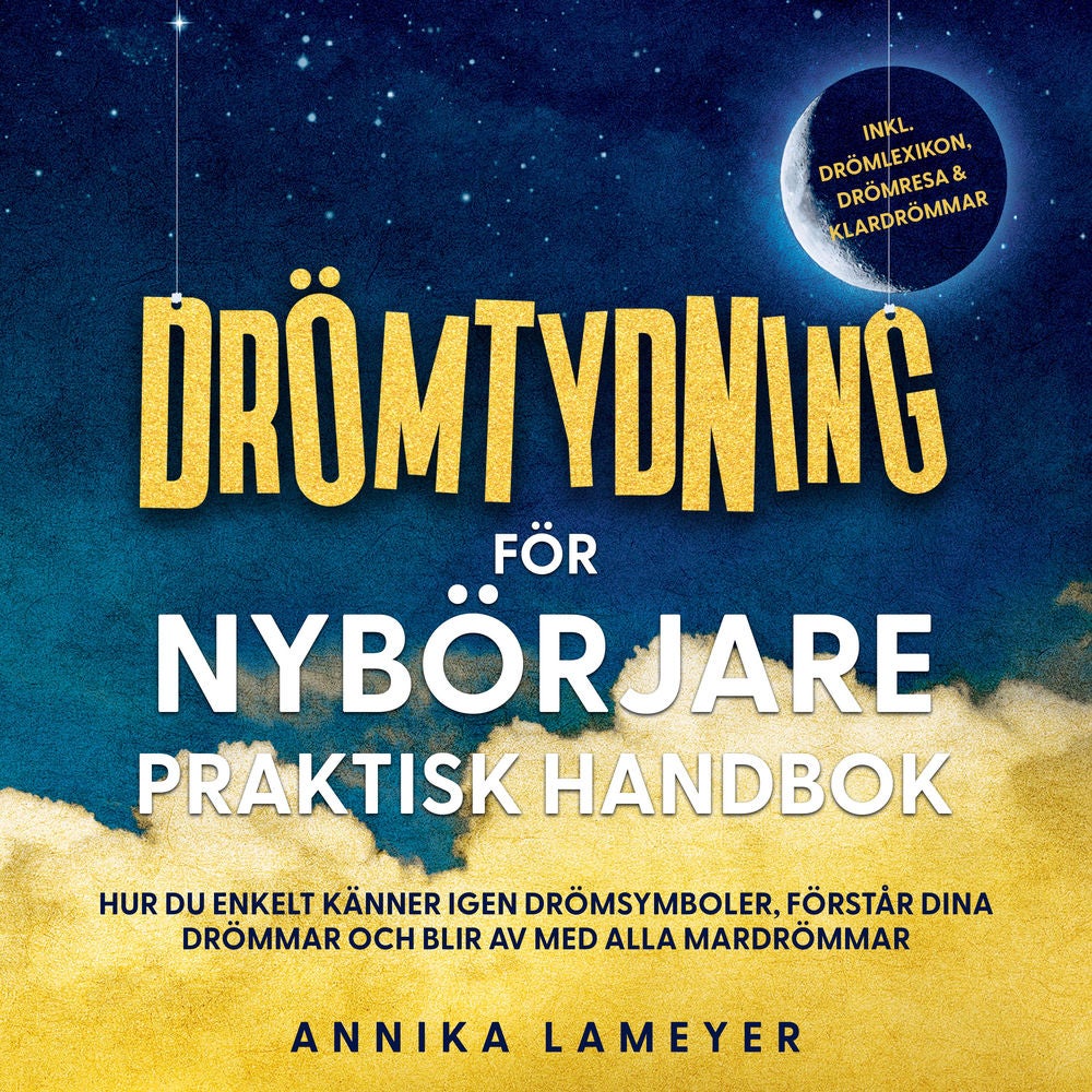 Drömtydning för nybörjare – Praktisk handbok: Hur du enkelt känner igen drömsymboler, förstår dina drömmar och blir av med alla ma