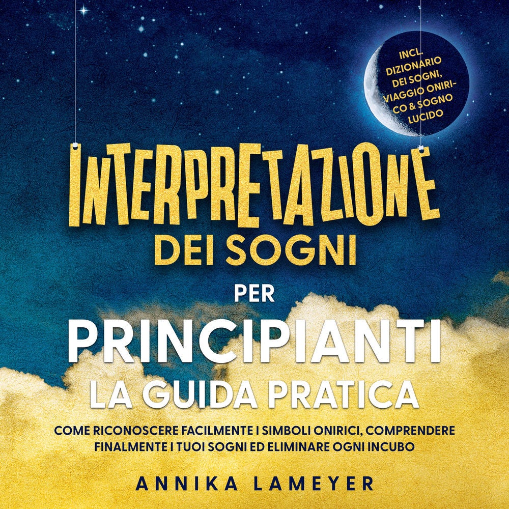 Interpretazione dei sogni per principianti – La guida pratica: Come riconoscere facilmente i simboli onirici, comprendere finalmen