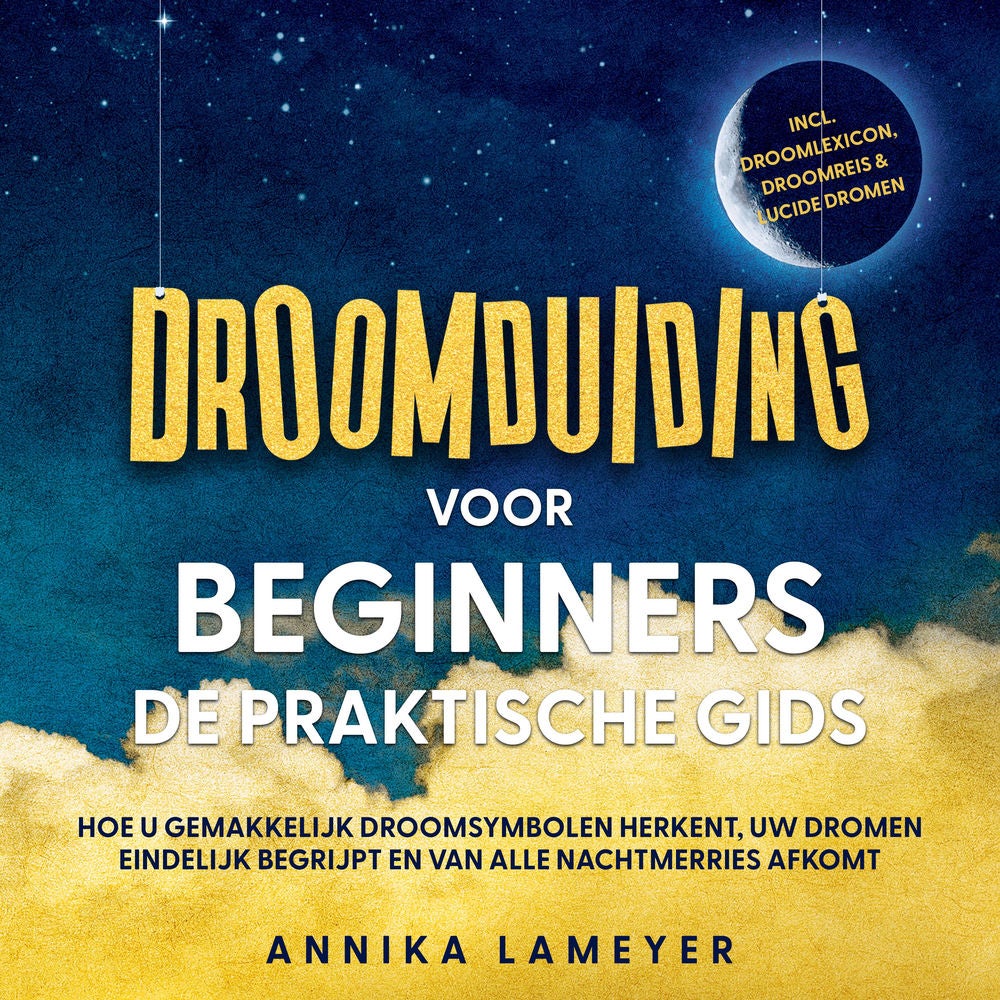 Droomduiding voor beginners – De praktische gids: Hoe u gemakkelijk droomsymbolen herkent, uw dromen eindelijk begrijpt en van all