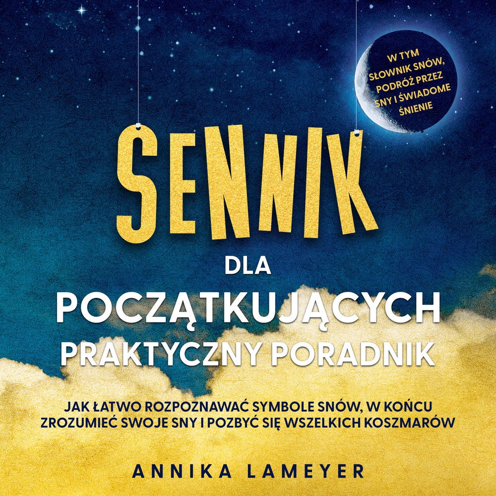 Sennik dla początkujących – Praktyczny poradnik: Jak łatwo rozpoznawać symbole snów, w końcu zrozumieć swoje sny i pozbyć się wsze