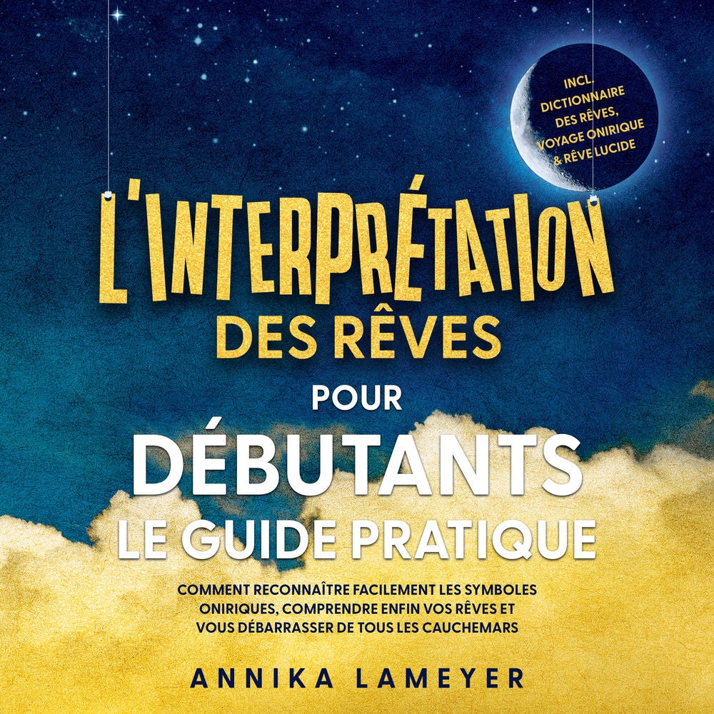 L'interprétation des rêves pour débutants – Le guide pratique : Comment reconnaître facilement les symboles oniriques, comprendre