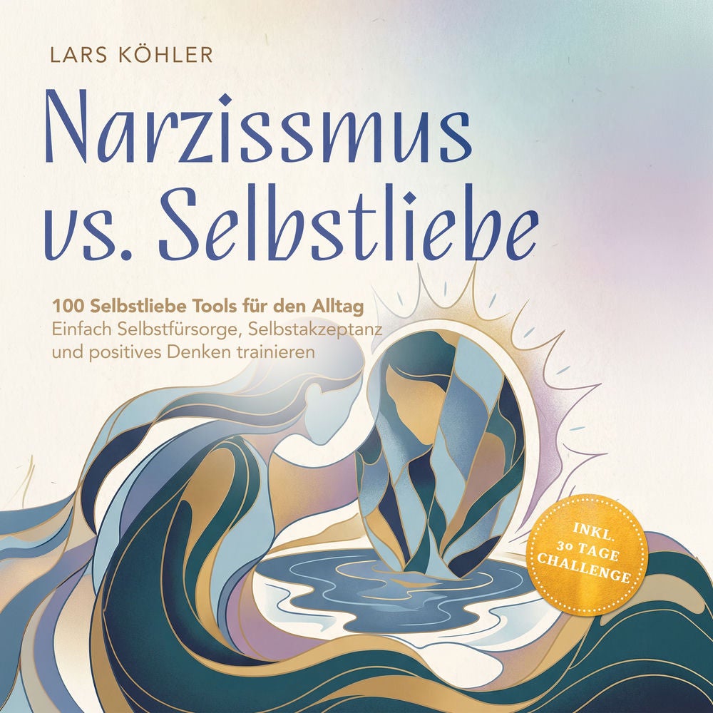 Narzissmus vs. Selbstliebe: 100 Selbstliebe Tools für den Alltag | Einfach Selbstfürsorge, Selbstakzeptanz und positives Denken tr