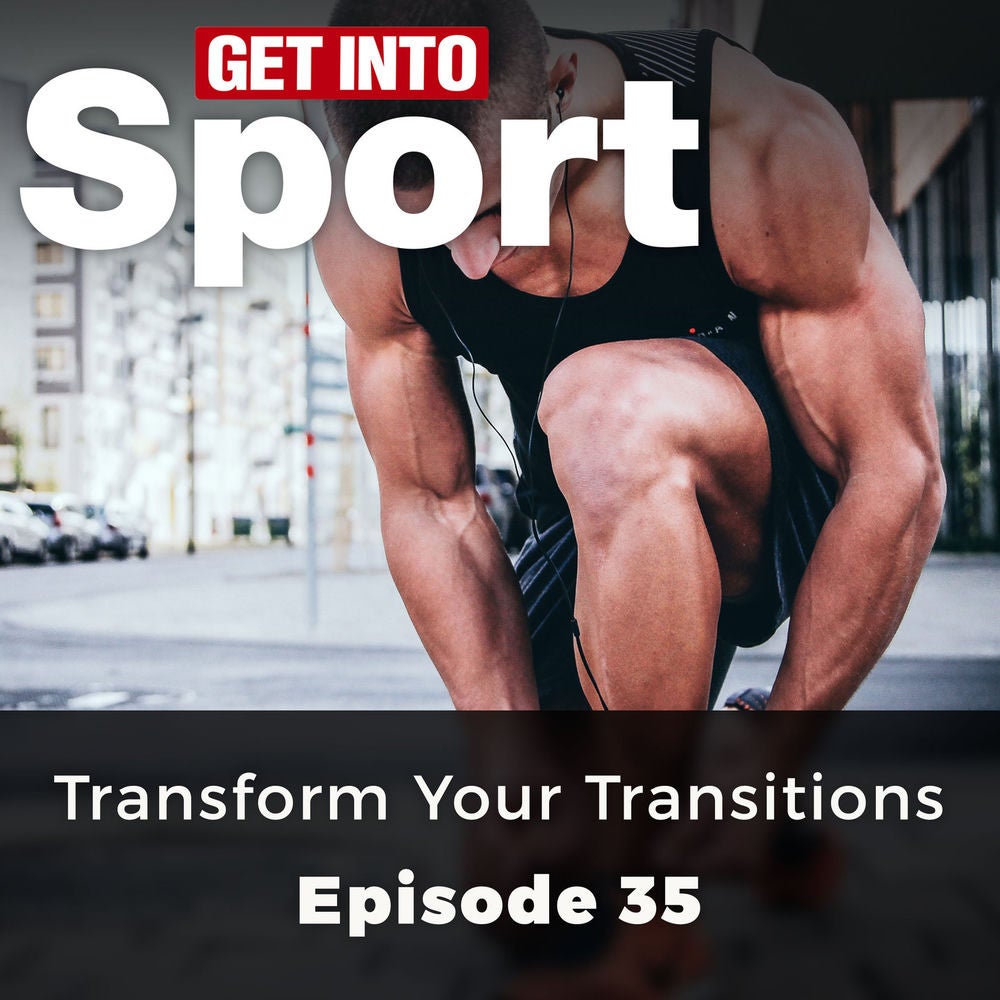 Transform Your Transitions - Get Into Sport Series, Episode 35