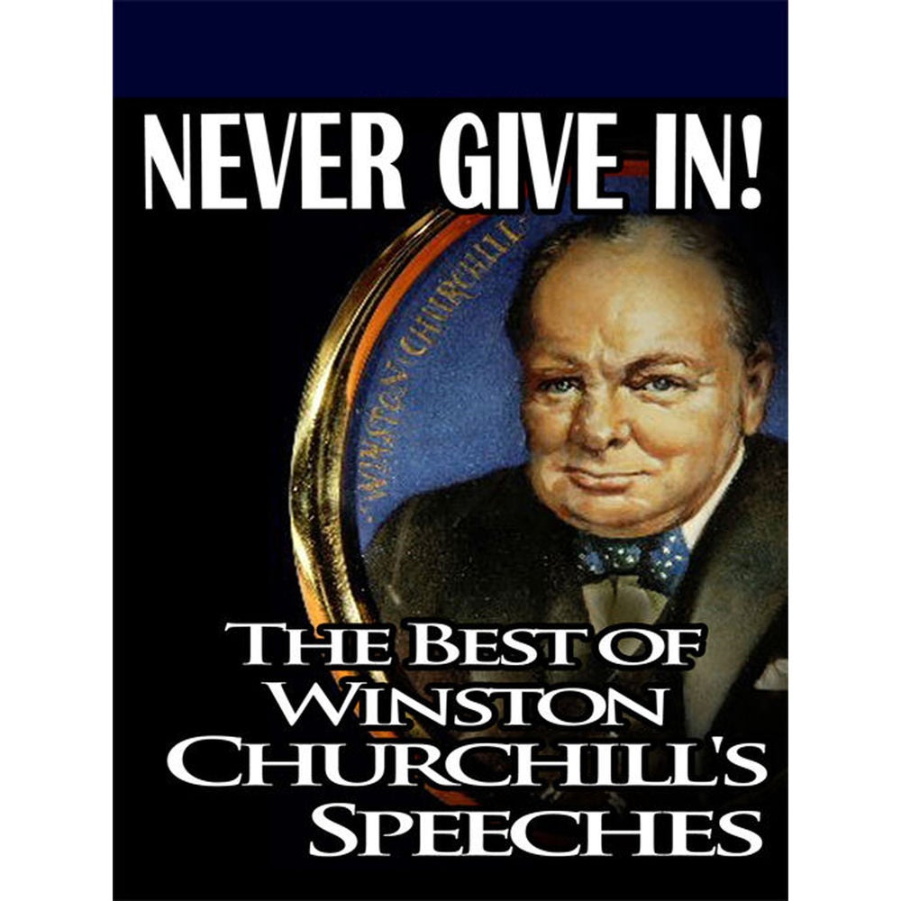 Never Give In: The Best of Winston Churchill