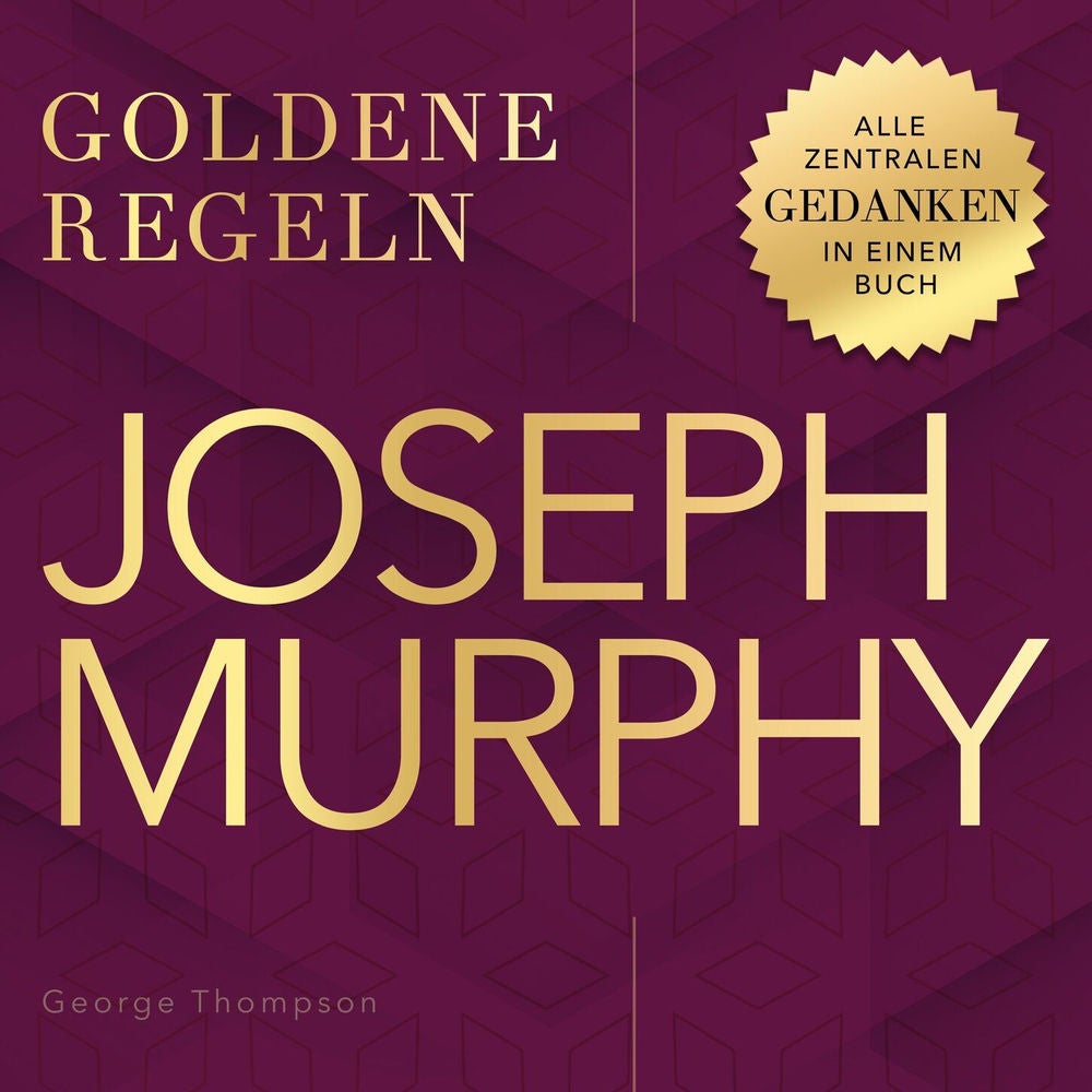 Goldene Regeln - Joseph Murphy - Goldene Regeln - Alle zentralen Gedanken in einem Buch