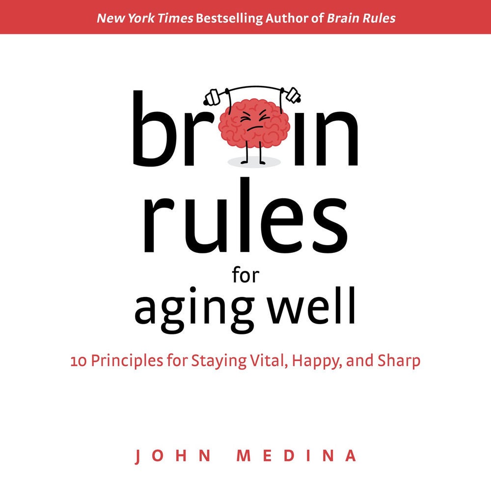 Brain Rules for Aging Well - 10 Principles for Staying Vital, Happy, and Sharp