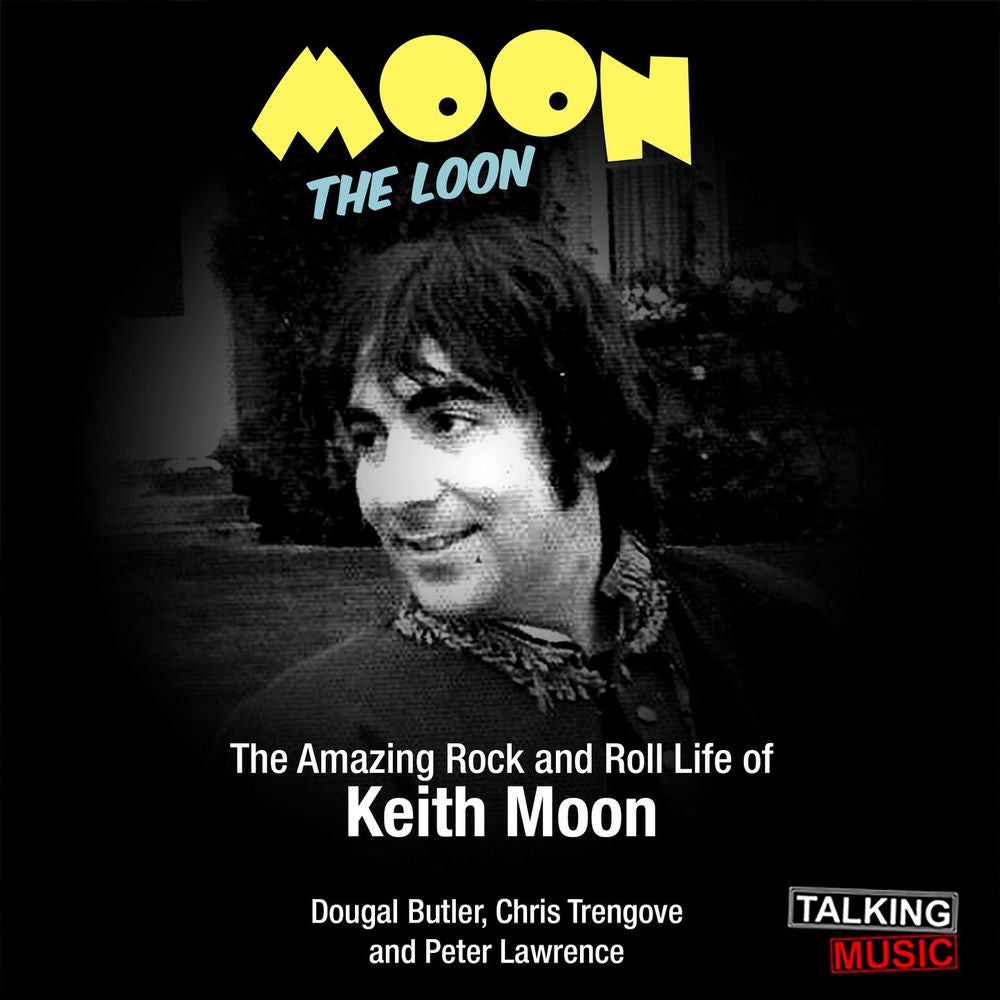 Moon The Loon - The Amazing Rock and Roll Life of Keith Moon