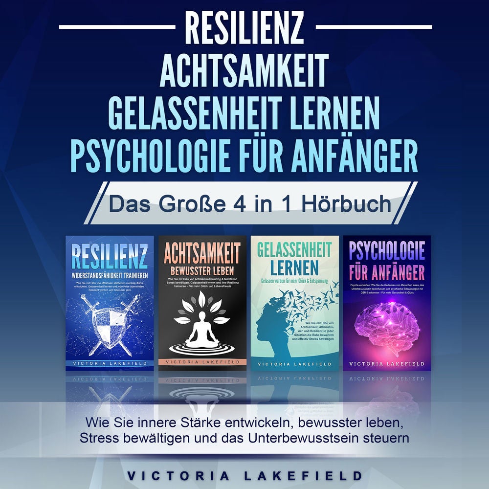 RESILIENZ | ACHTSAMKEIT | GELASSENHEIT LERNEN | PSYCHOLOGIE FÜR ANFÄNGER - Das Große 4 in1 Buch: Wie Sie innere Stärke entwickeln,