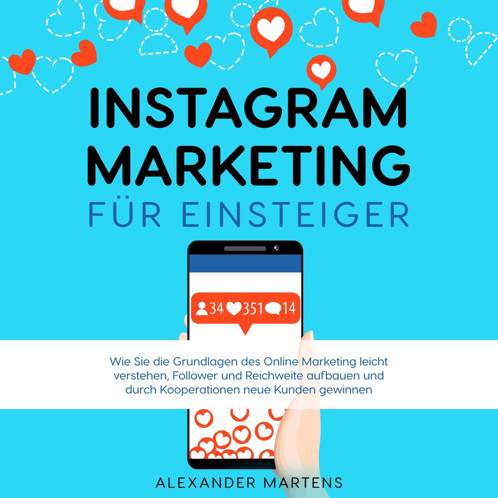 Instagram Marketing für Einsteiger: Wie Sie die Grundlagen des Online Marketing leicht verstehen, Follower und Reichweite aufbauen