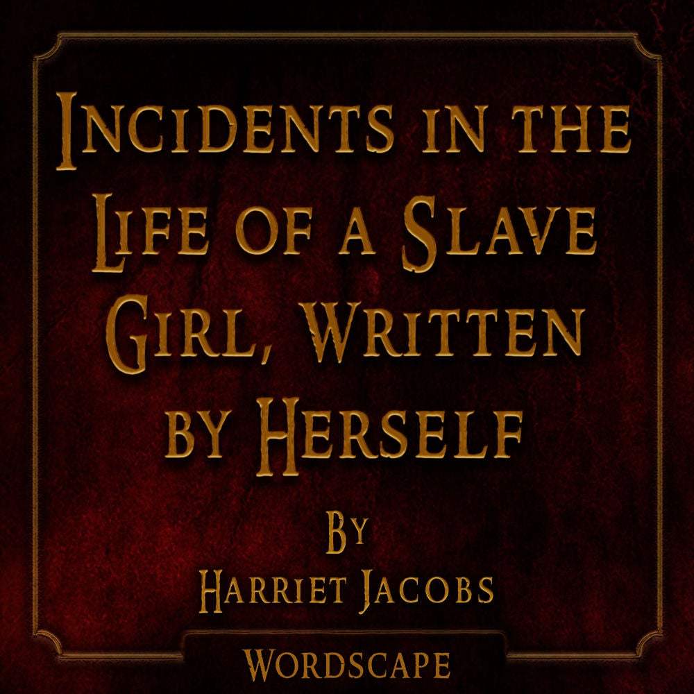 Incidents in the Life of a Slave Girl, Written by Herself (By Harriet Jacobs)