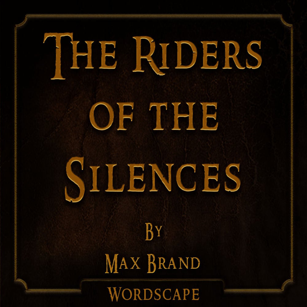 The Riders of the Silences (By Max Brand)
