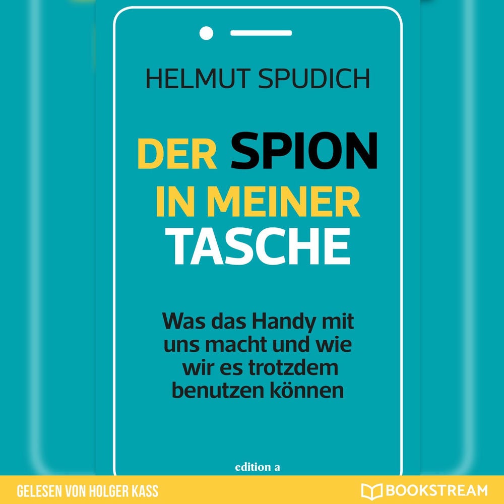 Der Spion in meiner Tasche - Was das Handy mit uns macht und wie wir es trotzdem benutzen können