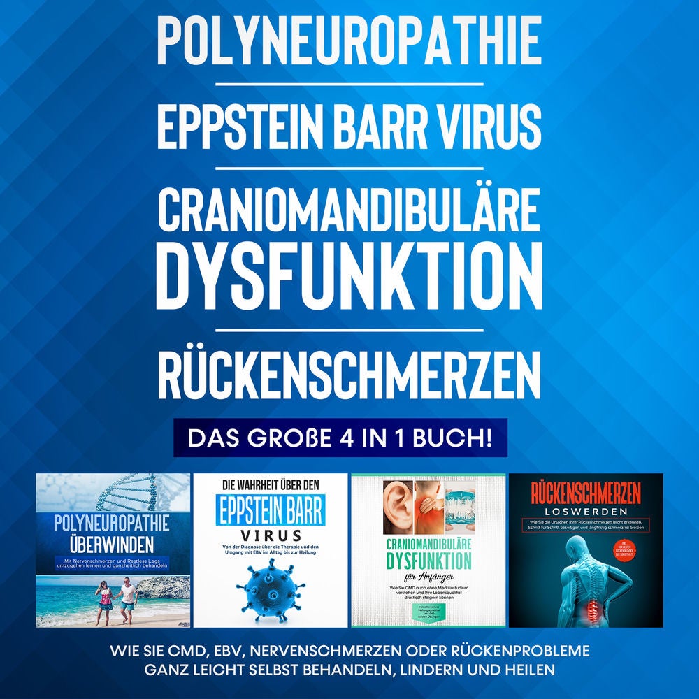 Polyneuropathie | Eppstein Barr Virus | Craniomandibuläre Dysfunktion | Rückenschmerzen: Das große 4 in 1 Buch! Wie Sie CMD, EBV,
