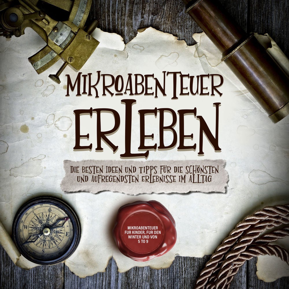Mikroabenteuer erleben: Die besten Ideen und Tipps für die schönsten und aufregendsten Erlebnisse im Alltag - inkl. Mikroabenteuer