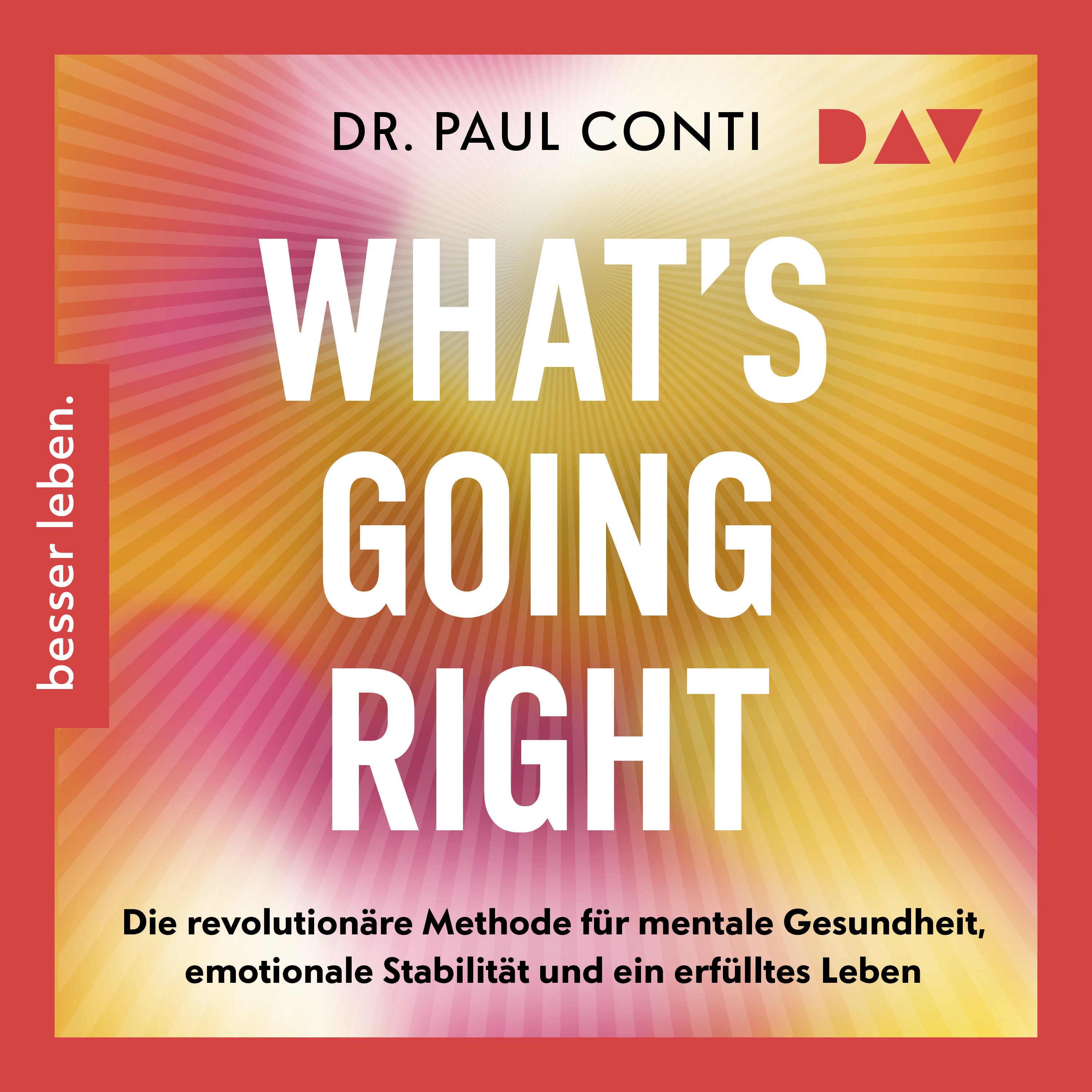 What’s Going Right. Die revolutionäre Methode für mentale Gesundheit, emotionale Stabilität und ein erfülltes Leben
