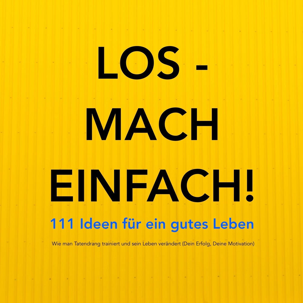 Los - mach einfach! 111 Ideen für ein gutes Leben