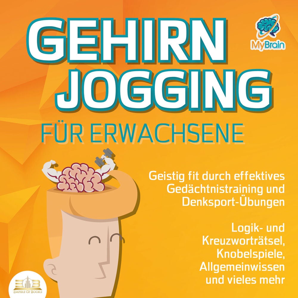 Gehirnjogging für Erwachsene - Geistig fit durch effektives Gedächtnistraining und Denksport-Übungen: Logik- und Kreuzworträtsel,