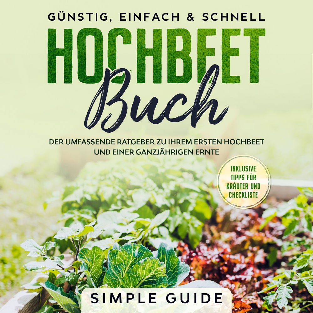 Hochbeet Buch: Der umfassende Ratgeber zu Ihrem ersten Hochbeet und einer ganzjährigen Ernte | Günstig, einfach & schnell | Inklus