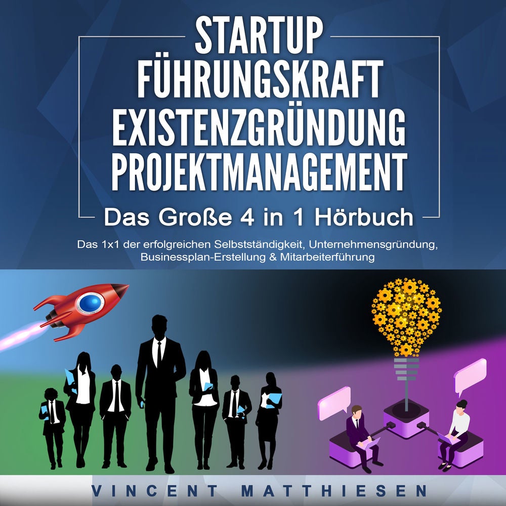 STARTUP | FÜHRUNGSKRAFT | EXISTENZGRÜNDUNG | PROJEKTMANAGEMENT - Das Große 4 in 1 Buch: Das 1x1 der erfolgreichen Selbstständigkei