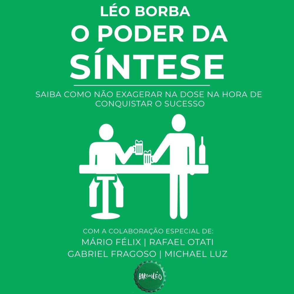 O poder da síntese - Saiba como não exagerar na dose na hora de conquistar o sucesso - Bar(do)Léo, Livro 1