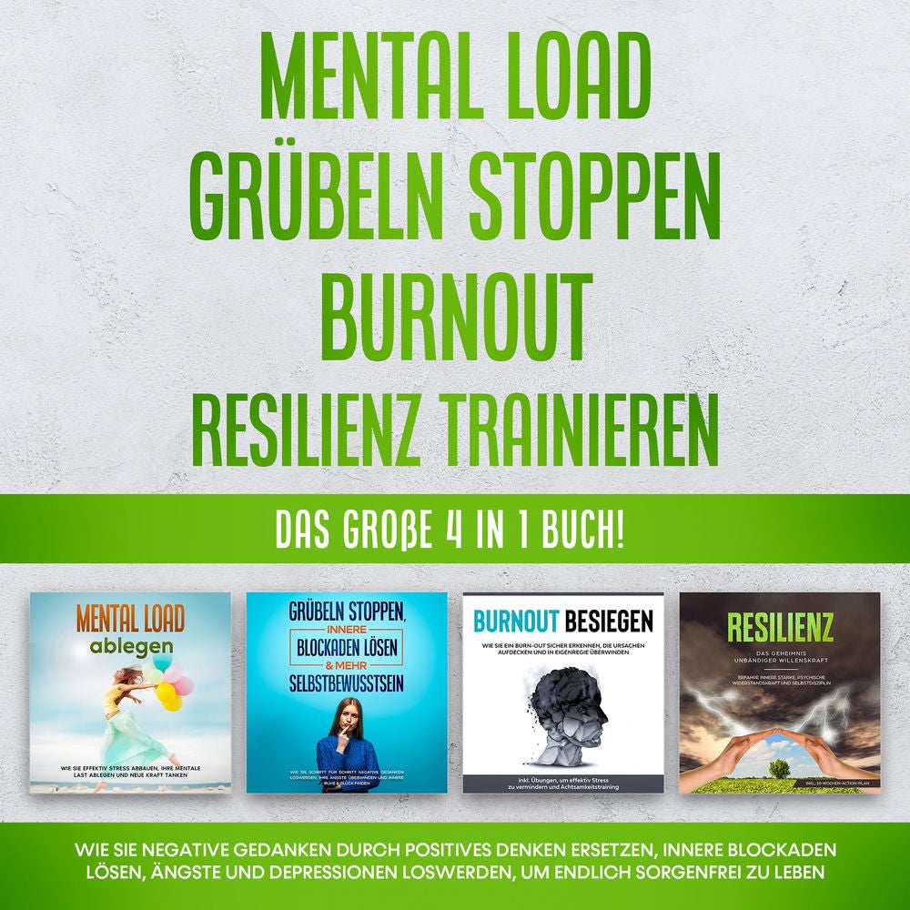 Mental Load | Grübeln stoppen | Burnout | Resilienz trainieren: Das große 4 in 1 Buch! Wie Sie negative Gedanken durch positives D
