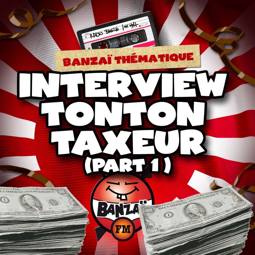 Radio Banzaï : Banzaï thématique : Interview tonton taxeur, Pt.1