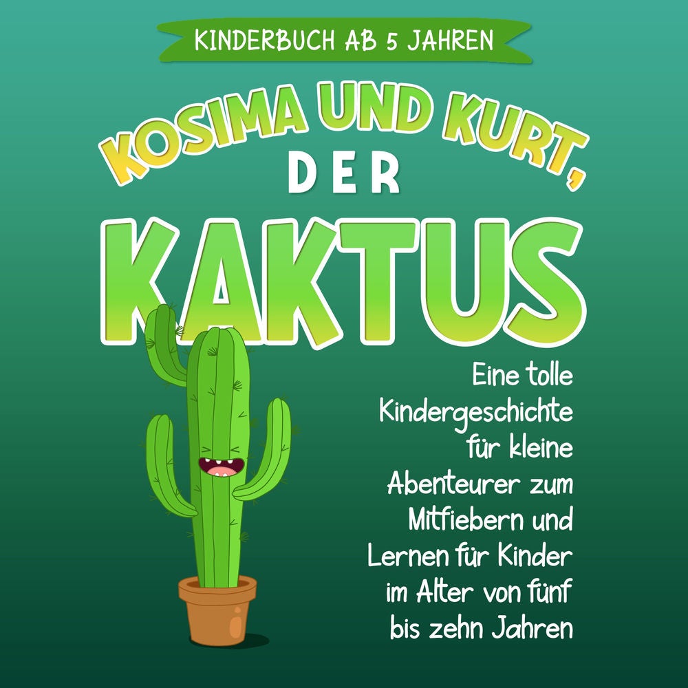 Kosima und Kurt, der Kaktus: Eine tolle Kindergeschichte für kleine Abenteurer zum Mitfiebern und Lernen für Kinder im Alter von f