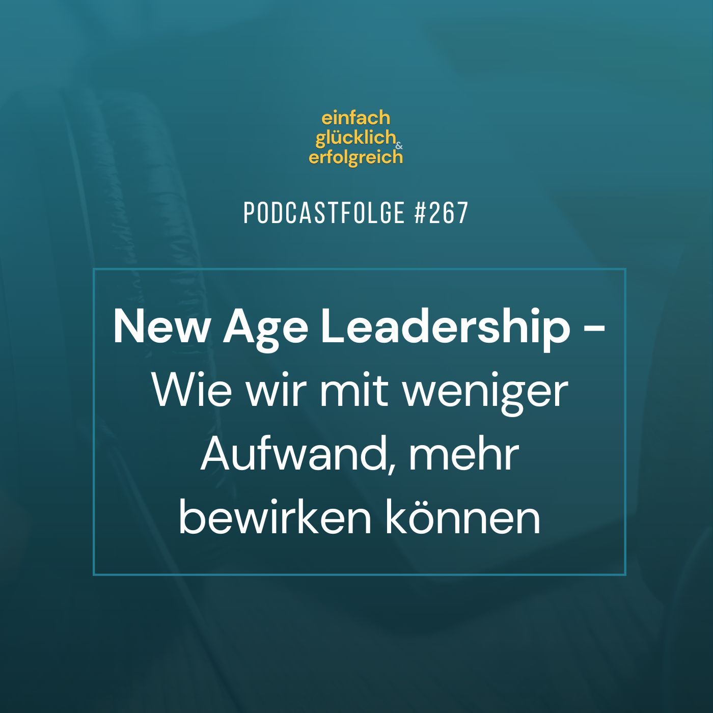 #267 - New Age Leadership - Wie wir mit weniger Aufwand, mehr bewirken können