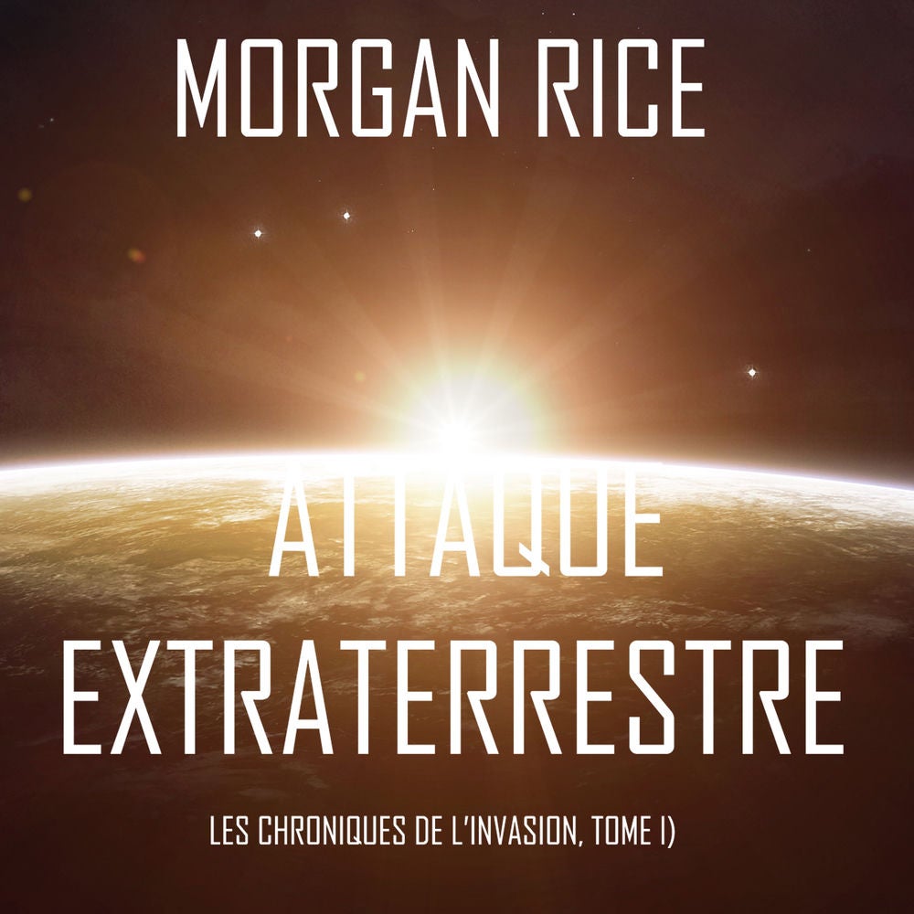Attaque Extraterrestre (Les Chroniques de l'Invasion, Tome 1) : Un Thriller de Science-fiction