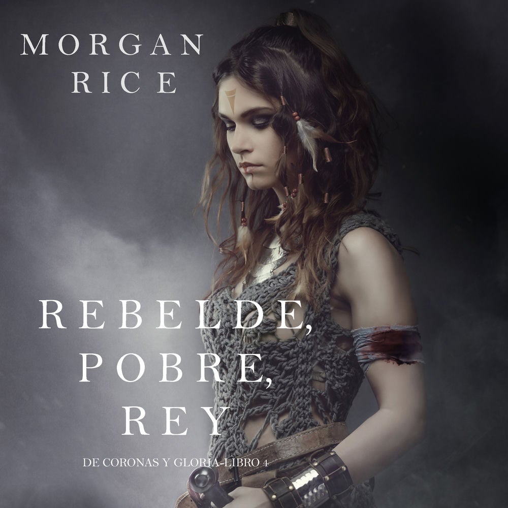 Rebelde, Pobre, Rey (De Coronas y Gloria – Libro 4)