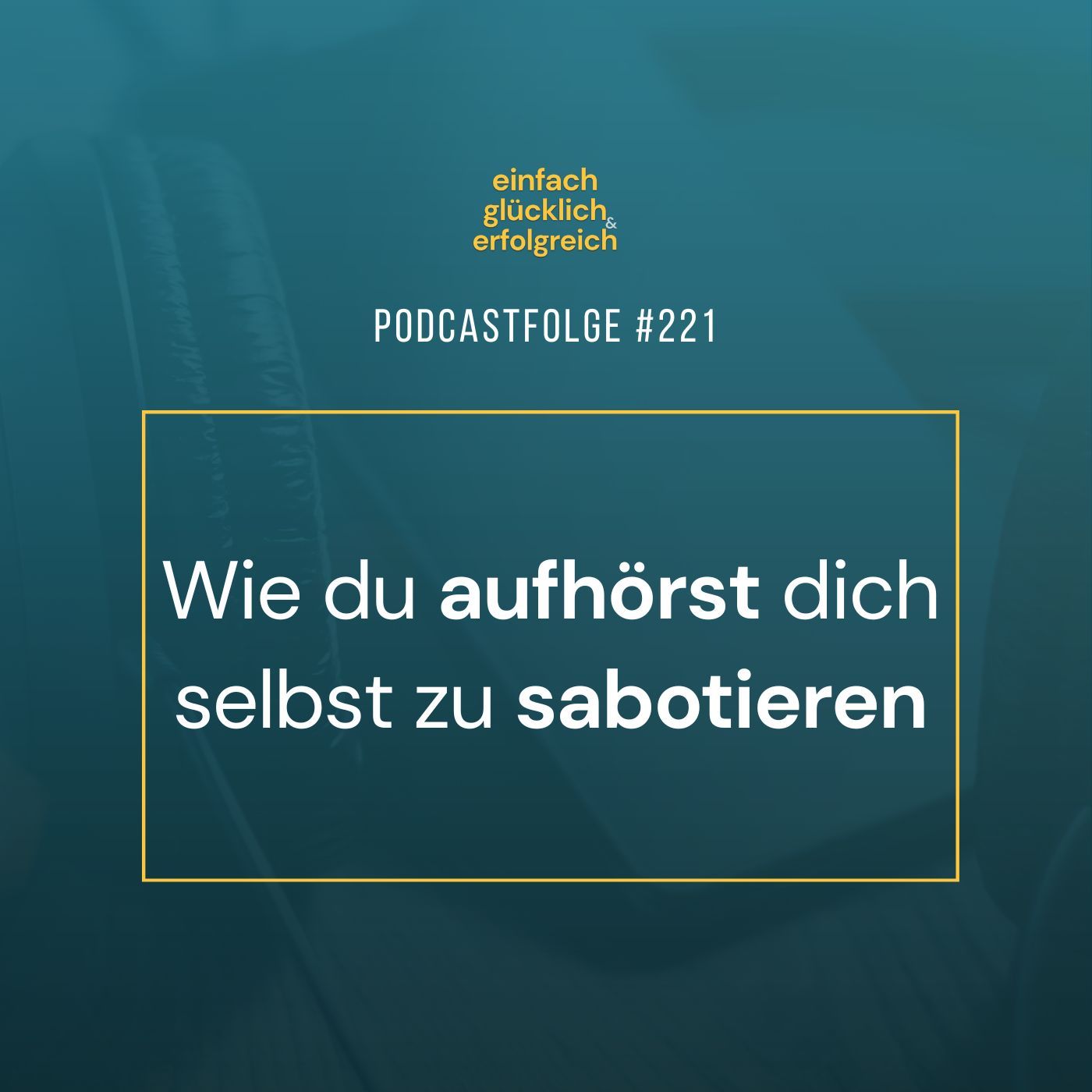 #221 - Wie du aufhörst, dich selbst zu sabotieren
