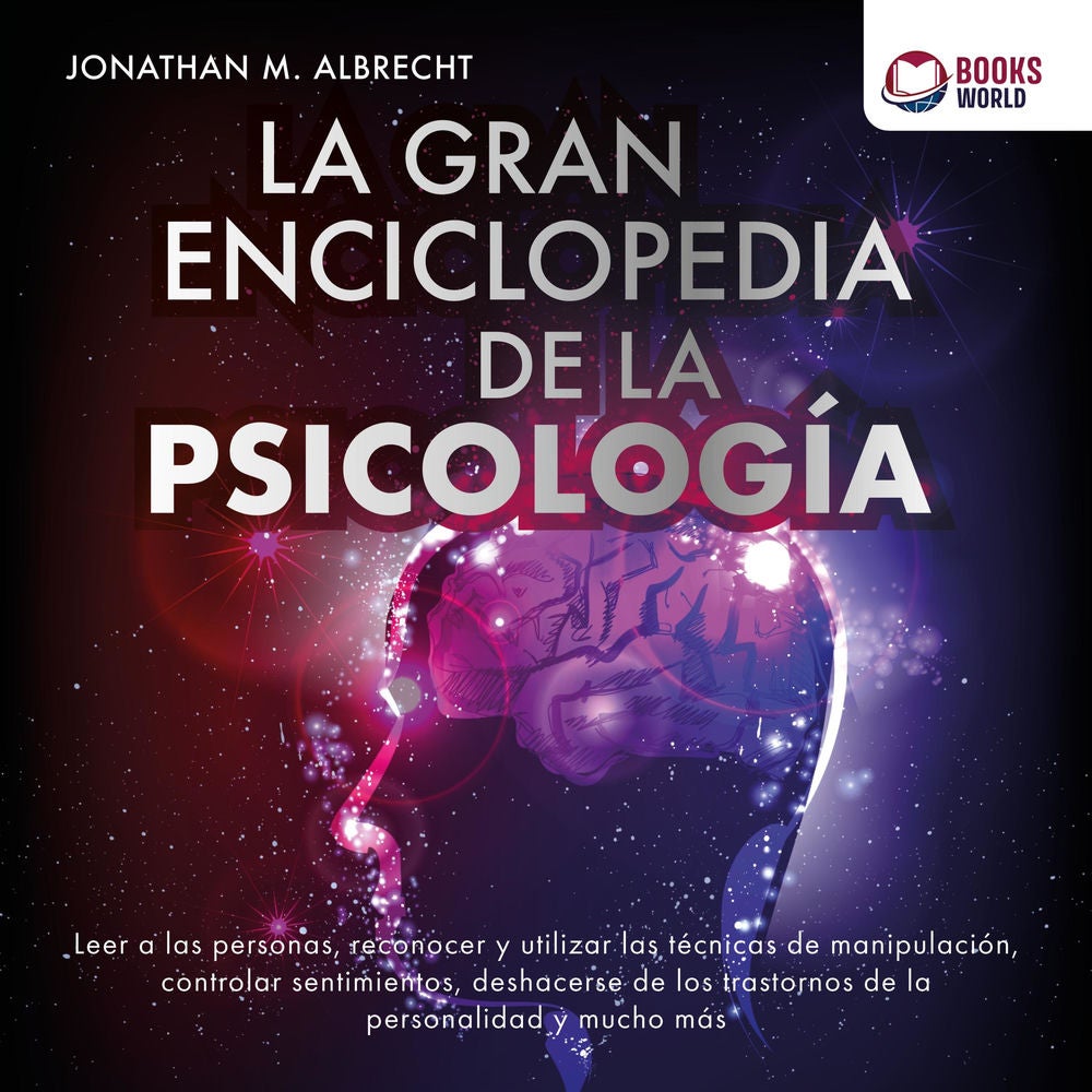 La gran enciclopedia de la psicología: Leer a las personas, reconocer y utilizar las técnicas de manipulación, controlar sentimien