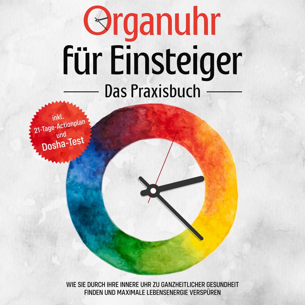 Organuhr für Einsteiger - Das Praxisbuch: Wie Sie durch Ihre innere Uhr zu ganzheitlicher Gesundheit finden und maximale Lebensene