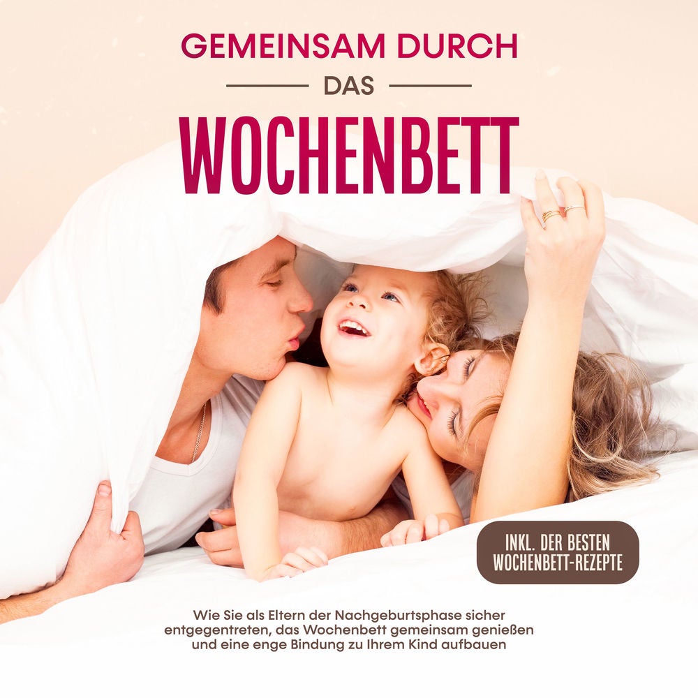 Gemeinsam durch das Wochenbett: Wie Sie als Eltern der Nachgeburtsphase sicher entgegentreten, das Wochenbett gemeinsam genießen u