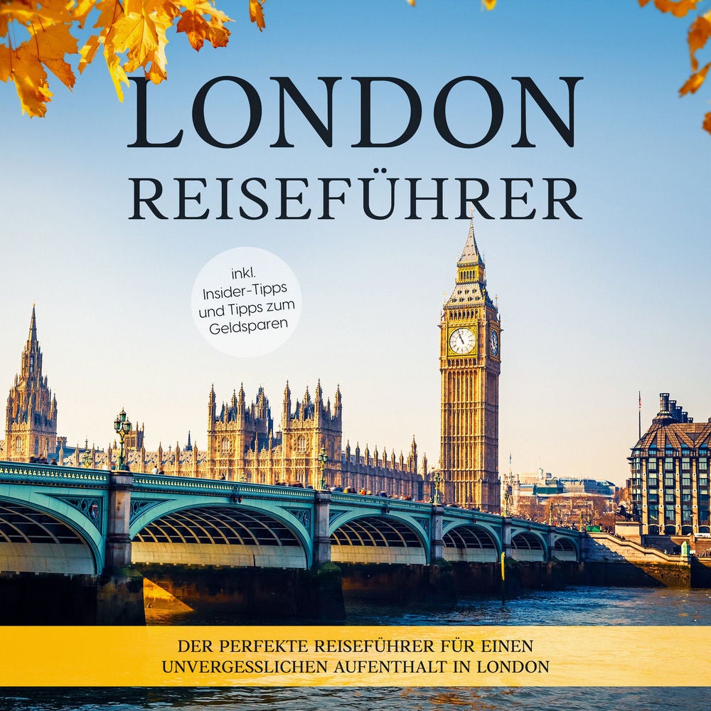 London Reiseführer: Der perfekte Reiseführer für einen unvergesslichen Aufenthalt in London - inkl. Insider-Tipps und Tipps zum Ge