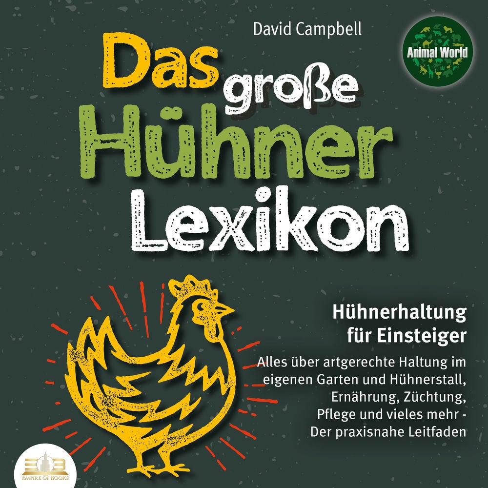 Das große Hühnerlexikon - Hühnerhaltung für Einsteiger: Alles über artgerechte Haltung im eigenen Garten und Hühnerstall, Ernährun