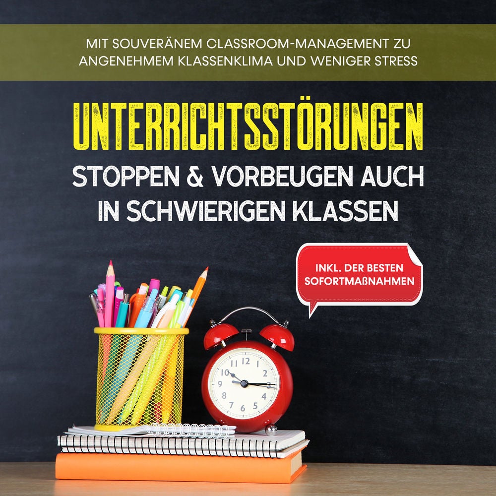 Unterrichtsstörungen stoppen & vorbeugen auch in schwierigen Klassen: Mit souveränem Classroom-Managment zu angenehmem Klassenklim